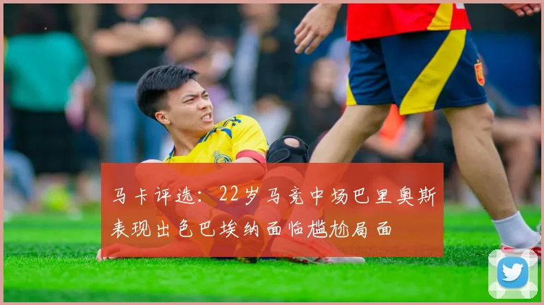 马卡评选：22岁马竞中场巴里奥斯表现出色巴埃纳面临尴尬局面