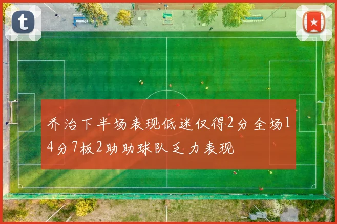 乔治下半场表现低迷仅得2分全场14分7板2助助球队乏力表现